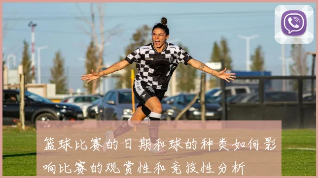 篮球比赛的日期和球的种类如何影响比赛的观赏性和竞技性分析